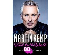 Ticket to the World: My new music memoir behind-the-scenes of Spandau Ballet and the 80s