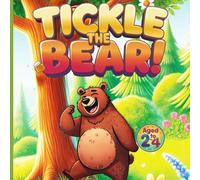 Tickle the Bear! Aged 2 to 4: An Interactive Adventure for Kids Rub, Blow, Shake, and Discover Magical Fun!
