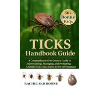 TICKS HANDBOOK GUIDE: A Comprehensive Pet Owner’s Guide to Understanding, Managing, and Protecting Animals from Ticks Across Every Environment
