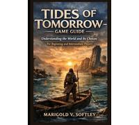 TIDES OF TOMORROW- GAME GUIDE: Understanding the World and Its Choices For Beginning and Intermediate Players