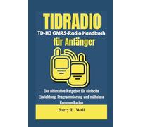 TIDRADIO TD-H3 GMRS-Radio Handbuch für Anfänger: Der ultimative Ratgeber für einfache Einrichtung, Programmierung und mühelose Kommunikation