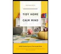 Tidy Home Calm Mind: ADHD Friendly Systems That Actually Work