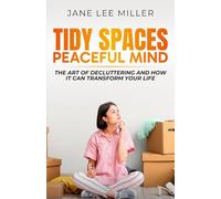 Tidy Spaces, Peaceful Mind: The Art of Decluttering and How It Can Transform Your Life