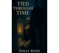 Tied Through Time: A Time-Travel Bondage Romance Where She Falls for the Dom Who Invented Restraint