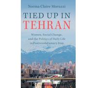 Tied Up in Tehran: Women, Social Change, and the Politics of Daily Life in Postrevolutionary Iran