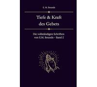 Tiefe und Kraft des Gebets: Die vollständigen Schriften von E.M. Bounds - Band 2