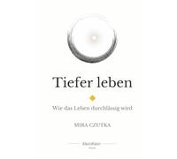 Tiefer leben: Wie das Leben durchlässig wird