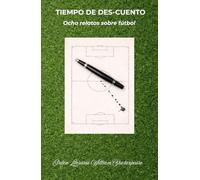 Tiempo de des-cuento: Ocho relatos sobre fútbol