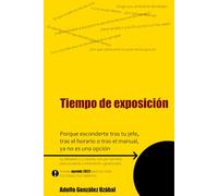 Tiempo de Exposición: Porque esconderte tras tu jefe, tras el horario o tras el manual, ya no es una opción