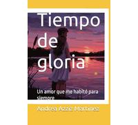Tiempo de gloria: Un amor que me habitó para siempre