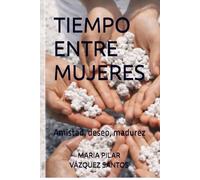 TIEMPO ENTRE MUJERES: Amistad, deseo, madurez