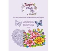 Tiempo para Mí: Libro para Colorear con Mindfulness para Mujeres: Citas inspiradoras y ejercicios de reflexión para aliviar el estrés, relajarte y lograr claridad mental.