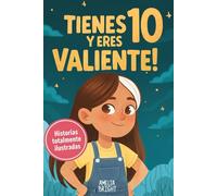 Tienes 10 y eres valiente: 12 historias inspiradoras de liderazgo y empoderamiento para niñas: relatos para fomentar valores, confianza y compasión