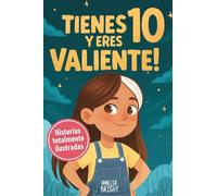 Tienes 10 y eres valiente: 12 historias inspiradoras de liderazgo y empoderamiento para niñas: relatos para fomentar valores, confianza y compasión