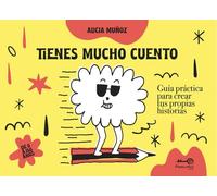 Tienes Mucho Cuento. Guía Práctica para Crear Tus Propias Historias