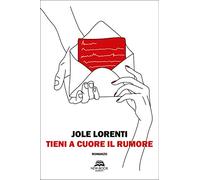 Libri Lorenti Jole - Tieni A Cuore Il Rumore