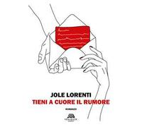Libri Lorenti Jole - Tieni A Cuore Il Rumore