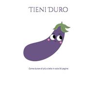 Tieni Duro: Come durare di più a letto in sole 30 pagine