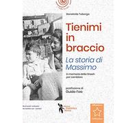 Tienimi in braccio. La storia di Massimo. In memoria della Shoah per cambiare