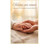 Tienimi per mano: Guida per OSS e famiglie nel mondo delle RSA