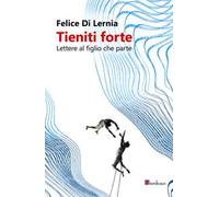 Tieniti forte. Lettere al figlio che parte