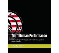 Tier 1 Human Performance: Six Training Programs for Strength, Endurance, Rucking, Speed, and Hybrid Performance