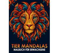 Tier Mandalas Malbuch für Erwachsene: 50 faszinierende Tiermandalas für Achtsamkeit, Entspannung und kreative Auszeiten