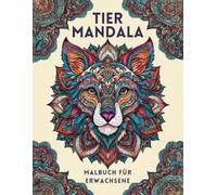 Tier Mandalas - Malbuch für Erwachsene, 50 wunderschöne Tiere im Mandalastil: Ihr Ausmalbuch für Entspannung, Achtsamkeit, innere Ruhe und Kreativität