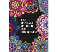 Tier- und Mandala Malbuch für Erwachsene: Entspannung, Kreativität und Achtsamkeit.