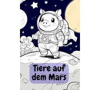 Tiere auf dem Mars - Detailliertes Malbuch für Kinder und Erwachsene mit 82 Ausmalbildern. Abenteuer Astronauten entdecken den Weltraum - Malbuch für kreative Köpfe ab 6 Jahren.