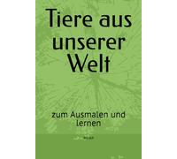 Tiere aus unserer Welt: zum ausmalen und lernen
