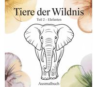 Tiere der Wildnis - Band 2: Elefanten: Ausmalbuch