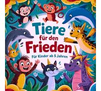 Tiere für den Frieden - Malbuch: 50 bunte Tiere zum Ausmalen für Kinder ab 5 Jahren
