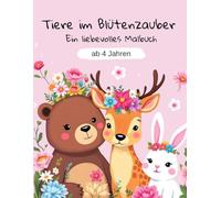 Tiere im Blütenzauber - Ein liebevolles Malbuch: Malbuch mit 40 niedlichen Malvorlagen für Kinder ab 4 Jahren - Tier Malbuch: 40 Vorlagen zum Ausmalen