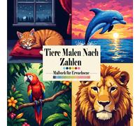 Tiere Malen nach Zahlen Malbuch für Erwachsene: Künstlerische Tiermotive mit Papageien, Koalas, Löwen, Füchsen, Katzen und mehr zum Ausmalen nach ... perfekte Buch zum Entspannen und Abschalten.