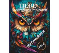 TIERE Steampunk Malbuch - für Erwachsene: 50 außergewöhnliche Ausmalmotive mit Tieren im Steampunk-Stil - Zahnräder, Rüstungen & mechanische Fantasiewelten zum Leben erwecken- Vol 2