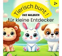 Tierisch bunt-Das erste Malbuch für kleine Entdecker Ausmalspaß der beliebtesten Tiere ab 2 Jahren mit Seiten zum Zeichnen: Kreativer Mal Spaß der ... Perfekt zum Kritzeln, Ausmalen und Entdecken