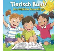 Tierisch Bunt! Das fröhliche Ausmalbuch: Male dir deine eigene Tierwelt - kunterbunt und voller Spaß!