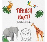 Tierisch bunt!: Das Malbuch für Kinder