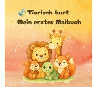 Tierisch bunt - Mein erstes Malbuch: Kreativer Ausmalspaß mit über 111 Seiten - süße Tierfreunde für Jungen und Mädchen ab 3 Jahren, darunter Löwe, Giraffe, Bär, Nilpferd, Katze und viele mehr.