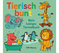Tierisch bunt: Mein lustiges Tiermalbuch