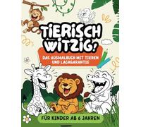 Tierisch witzig - Das lustige Ausmalbuch mit 50 Tierwitzen und passenden Malbildern - Für Kinder ab 6 Jahren