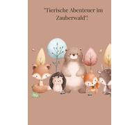 "Tierische Abenteuer im Zauberwald"!: „Märchenhafte Erzählungen für kleine und große Träumer“
