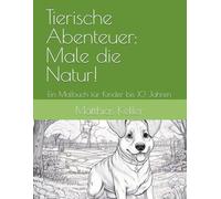 Tierische Abenteuer: Male die Natur!: Ein Malbuch für Kinder bis 10 Jahren
