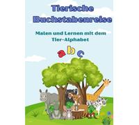 Tierische Buchstabenreise: Malen und Lernen mit dem Tier-Alphabet