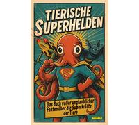 Tierische Superhelden: Das Buch voller unglaublicher Fakten über die Superkräfte der Tiere