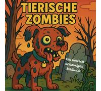 Tierische Zombies zum Ausmalen, 25 Bilder: Tierische Zombies - Malbuch mit 25 schaurig-lustigen Ausmalbildern für Erwachsene | Kreativer Zombie-Horror zum Ausmalen und Verschenken