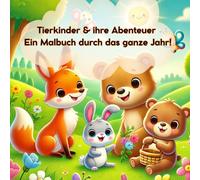 Tierkinder & ihre Abenteuer - Ein liebevolles Malbuch durch das ganze Jahr!: 30 liebevolle Ausmalbilder mit süßen Tierkindern - kreativer Malspaß ... Herbst und Winter für Kinder ab 4 Jahren