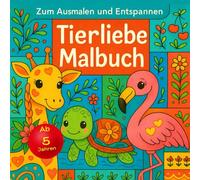 Tierliebe Malbuch - Zum Ausmalen und Entspannen: Entdecke die Freude am Ausmalen - süße Tiere, für Herz und Seele
