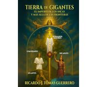 TIERRA DE GIGANTES: EL IMPERIO DE LOS INCAS Y MÁS ALLÁ DE LAS FRONTERAS